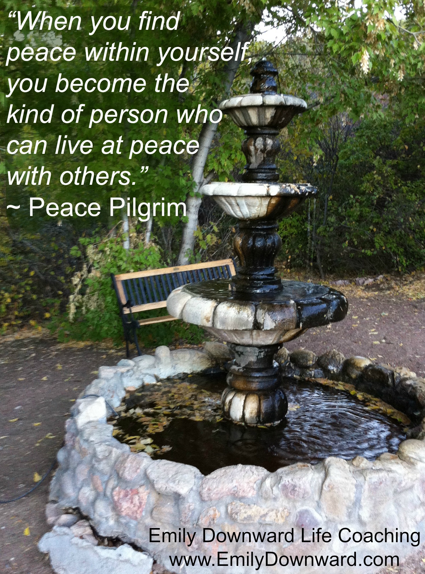 "When you find peace within yourself, you become the kind of person who can live at peace with others." ~ Peace Pilgrim