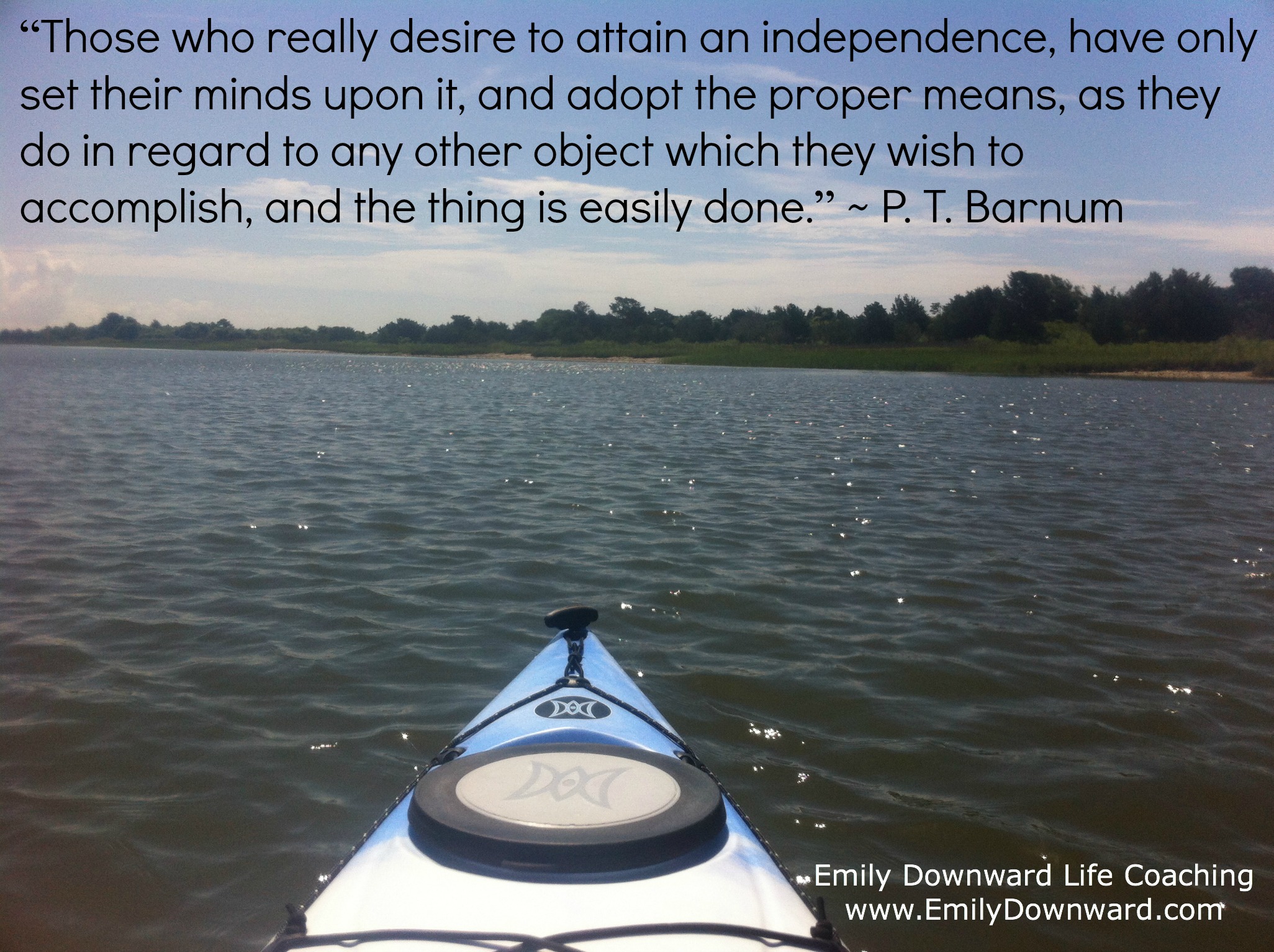 “Those who really desire to attain an independence, have only set their minds upon it, and adopt the proper means, as they do in regard to any other object which they wish to accomplish, and the thing is easily done.” ~ P. T. Barnum