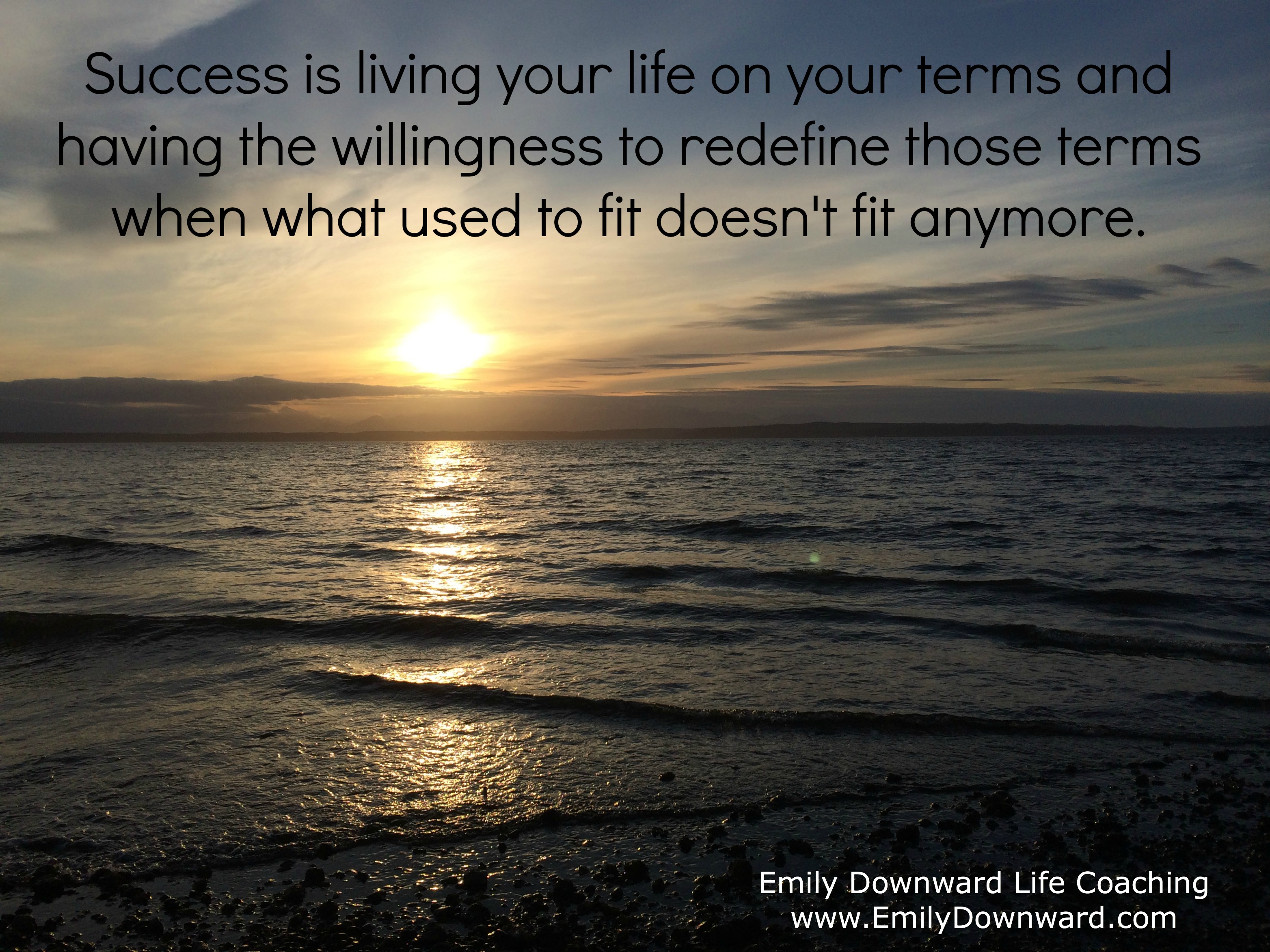 Success is living your life on your terms and having the willingness to redefine those terms when what used to fit doesn't fit anymore.